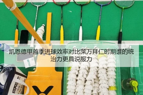 凯恩德甲首季进球效率对比莱万拜仁时期谁的统治力更具说服力