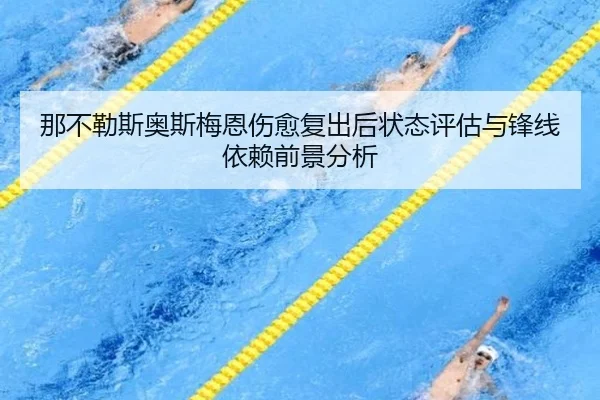 那不勒斯奥斯梅恩伤愈复出后状态评估与锋线依赖前景分析