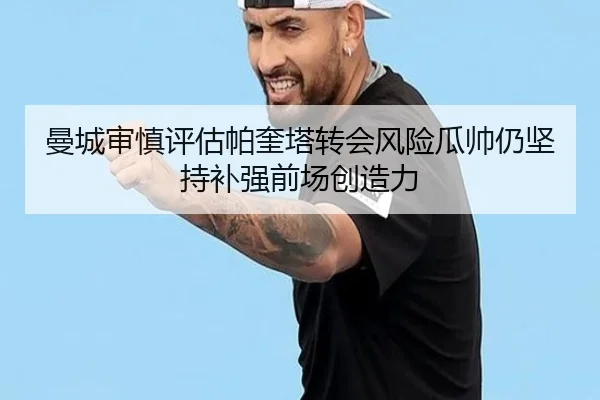 曼城审慎评估帕奎塔转会风险瓜帅仍坚持补强前场创造力